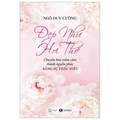 Đẹp Như Hơi Thở - Chuyển Hóa Trầm Cảm Thành Nguồn Phúc Bằng Sự Thấu Hiểu - Ngô Duy Cường