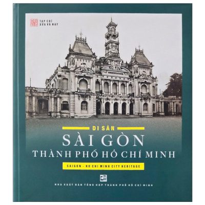 Di Sản Sài Gòn Thành Phố Hồ Chí Minh (Bìa Cứng) - Tạp Chí Xưa Và Nay