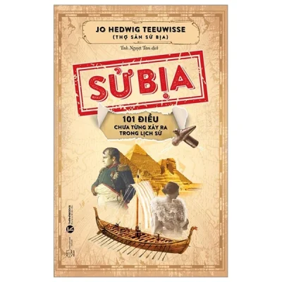 Sử Bịa - 101 Điều Chưa Từng Xảy Ra Trong Lịch Sử - Jo Hedwig Teeuwisse