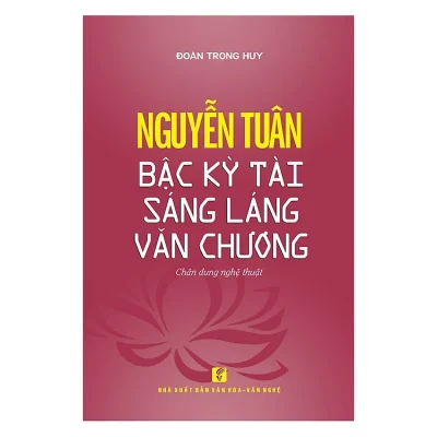 Nguyễn Tuân - Bậc Kỳ Tài Sáng Láng Văn Chương - Đoàn Trọng Huy