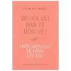 Văn Hóa Việt Nhìn Từ Tiếng Việt - Lưỡi Lươn Lẹo Lẹ Làng Lắt Léo - Lê Minh Quốc