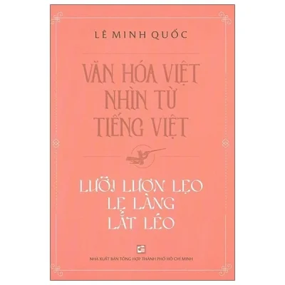 Văn Hóa Việt Nhìn Từ Tiếng Việt - Lưỡi Lươn Lẹo Lẹ Làng Lắt Léo - Lê Minh Quốc