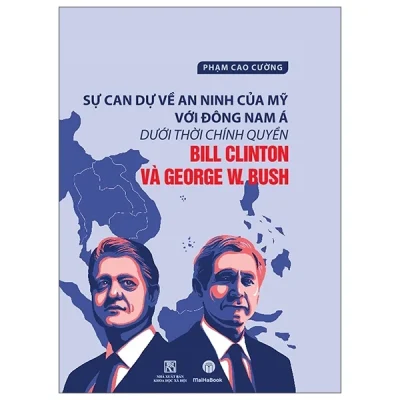 Sự Can Dự An Ninh Của Mỹ Với Đông Nam Á Dưới Thời Chính Quyền Bill Clinton Và George W.Bush – Phạm Cao Cường