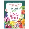 Thực Phẩm Ngừa Ung Thư (Tái Bản Từ Sách Chữa Trị Ung Thư Bằng Ăn Uống) - Richard Béliveau, PhD, Denis Gingras