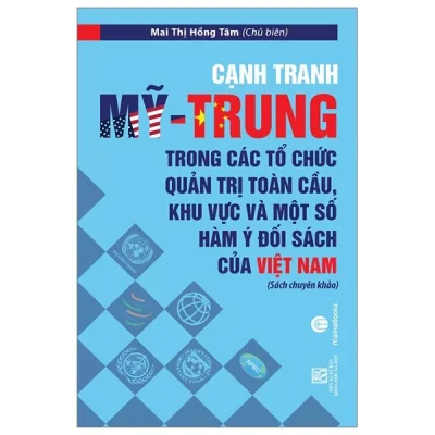 Cạnh Tranh Mỹ – Trung Trong Các Tổ Chức Quản Trị Toàn Cầu, Khu Vực Và Một Số Hàm Ý Đối Sách Của Việt Nam – Mai Thị Hồng Tâm
