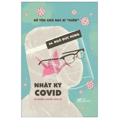 Để Yên Cho Bác Sĩ “Hiền” - Nhật Ký Covid Và Những Chuyện Chưa Kể - BS Ngô Đức Hùng