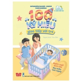 100 Ký Hiệu Giao Tiếp Với Trẻ - Ngôn Ngữ Qua Tay Mẹ Hiểu Con Ngay - Nathanaëlle Bouhier, Charles Flavie Augereau