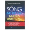 Sống Để Kể Lại Những Anh Hùng - Nguyễn Quang Chánh