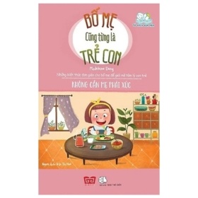 Bố Mẹ Cũng Từng Là Trẻ Con - Không Cần Mẹ Phải Xúc - Madeleine Deny