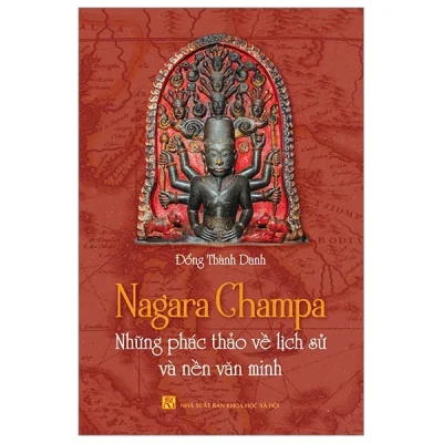 Nagara Champa – Những Phác Thảo Về Lịch Sử Và Nền Văn Minh – Đổng Thành Danh