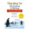 Tảng Băng Tan - Đổi Mới Và Thành Công Trong Mọi Hoàn Cảnh - John Kotter , Holger Rathgeber