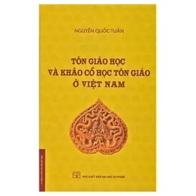Tôn Giáo Học Và Khảo Cổ Học Tôn Giáo Ở Việt Nam (Bìa Cứng) – Nguyễn Quốc Tuấn