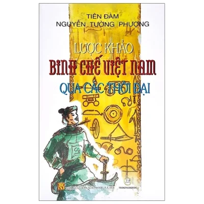 Lược Khảo Binh Chế Việt Nam Qua Các Thời Đại – Tiên Đàm, Nguyễn Tường Phượng