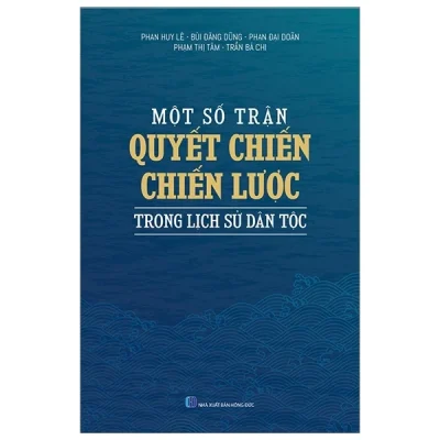 Một Số Trận Quyết Chiến Chiến Lược Trong Lịch Sử Dân Tộc – Phan Huy Lê, Bùi Đăng Dũng, Phan Đại Doãn, Phạm Thị Tâm, Trần Bá Chi