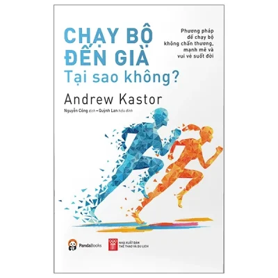 Chạy Bộ Đến Già Tại Sao Không? Phương Pháp Chạy Bộ Không Chấn Thương, Mạnh Mẽ Và Vui Vẻ Suốt Đời – Andrew Kastor