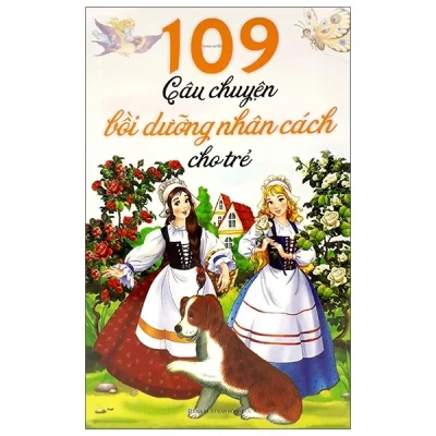 109 Câu Chuyện Bồi Dưỡng Nhân Cách Cho Trẻ – Thanh Huyền