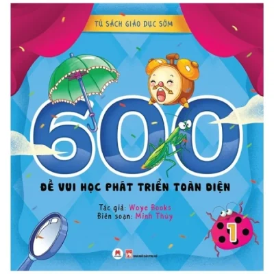 Tủ Sách Giáo Dục Sớm - 600 Đề Vui Học Phát Triển Toàn Diện - 1 - Woye Books
