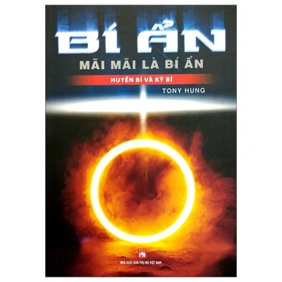 Bí Ẩn Mãi Mãi Là Bí Ẩn - Huyền Bí Và Kỳ Bí - Tony Hưng