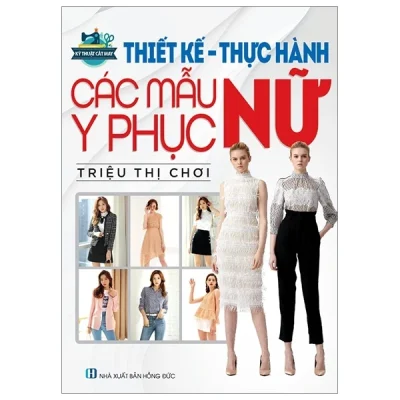 Thiết Kế Thực Hành Các Mẫu Y Phục Nữ – Triệu Thị Chơi