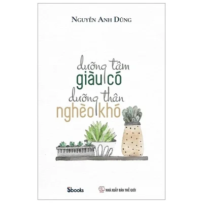 Dưỡng Tâm Giàu Có Dưỡng Thân Nghèo Khó – Nguyễn Anh Dũng
