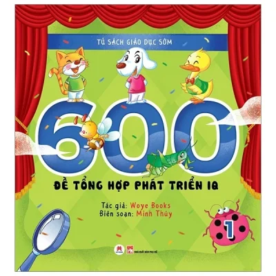 Tủ Sách Giáo Dục Sớm - 600 Đề Tổng Hợp Phát Triển Iq -1 - Woye Books