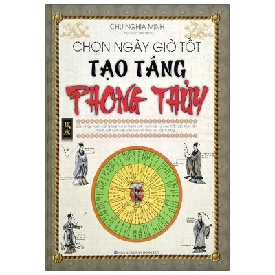 Chọn Ngày Giờ Tốt Tạo Táng Phong Thủy (Bìa Cứng) – Chu Nghĩa Minh