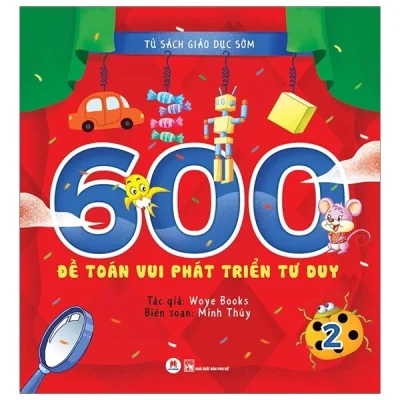 Tủ Sách Giáo Dục Sớm - 600 Đề Toán Vui Phát Triển Tư Duy - 2 - Woye Books