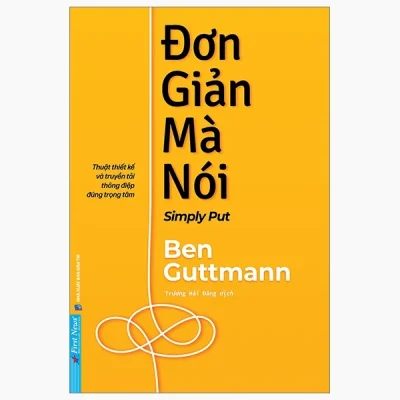 Đơn Giản Mà Nói - Simply Put - Thuật Thiết Kế Và Truyền Tải Thông Điệp Đúng Trọng Tâm - Ben Guttmann