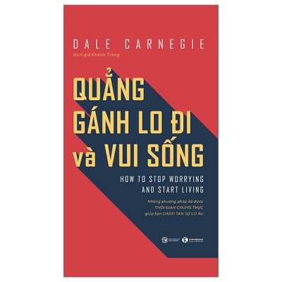 Quẳng Gánh Lo Đi Và Vui Sống - Những Phương Pháp Đã Được Thời Gian Chứng Thực Giúp Bạn Đánh Tan Sự Lo Âu -