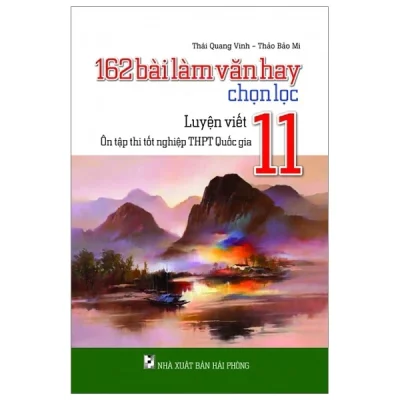 162 Bài Làm Văn Hay Chọn Lọc 11 – Ôn Tập Thi Tốt Nghiệp THPT Quốc Gia – Thái Quang Vinh, Thảo Bảo Mi