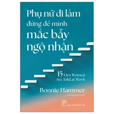 Phụ Nữ Đi Làm Đừng Để Mình Mắc Bẫy Ngộ Nhận - 15 Lies Women Are Told At Work - Bonnie Hammer