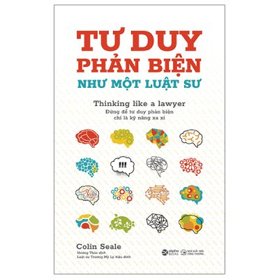Tư Duy Phản Biện Như Một Luật Sư - Thinking Like A Lawyer - Colin Seale