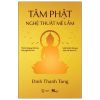 Tâm Phật - Nghệ Thuật Mê Lầm - Đinh Thanh Tùng