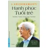 Hạnh Phúc Tuổi Trẻ - Trưởng Thành Bằng Yêu Thương - J. Krishnamurti