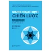 Khung Hoạch Định Chiến Lược - Bộ Công Cụ Thiết Yếu Cho Hội Đồng Quản Trị Và Ban Điều Hành Cấp Cao - Dr. Trung Dinh