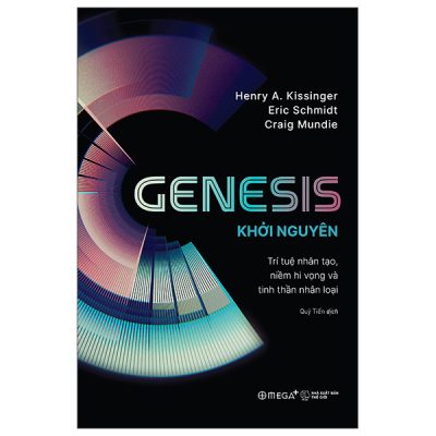 Genesis - Khởi Nguyên - Trí Tuệ Nhân Tạo, Niềm Hi Vọng Và Tinh Thần Nhân Loại - Henry A. Kissinger, Eric Schmidt, Craig Mundie