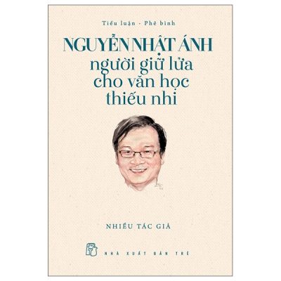 Nguyễn Nhật Ánh - Người Giữ Lửa Cho Văn Học Thiếu Nhi - Nhiều Tác Giả