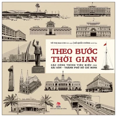 Theo Bước Thời Gian - Các Công Trình Tiêu Biểu Của Sài Gòn-Thành Phố Hồ Chí Minh (Bìa Cứng) - Võ Thị Mai Chi, Hồ Quốc Cường