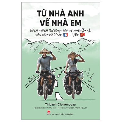 Từ Nhà Anh Về Nhà Em - Hành Trình 16.000 Km Đạp Xe Xuyên Âu-Á Của Cặp Đôi Pháp-Việt - Thibault Clemenceau