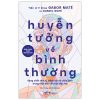 Huyễn Tưởng Về Bình Thường - Sang Chấn Tâm Lý, Bệnh Tật Và Chữa Lành Trong Một Nền Văn Hóa Độc Hại - Gabor Maté, Daniel Maté