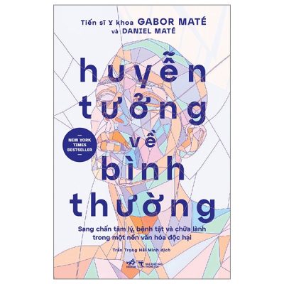 Huyễn Tưởng Về Bình Thường - Sang Chấn Tâm Lý, Bệnh Tật Và Chữa Lành Trong Một Nền Văn Hóa Độc Hại - Gabor Maté, Daniel Maté
