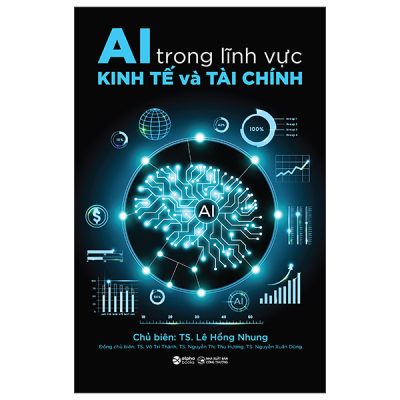 AI Trong Lĩnh Vực Kinh Tế Và Tài Chính - TS Lê Hồng Nhung, TS Võ Trí Thành, TS Nguyễn Thị Thu Hương, TS Nguyễn Xuân Dũng
