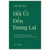 Hồi Ức Đến Tương Lai - Suy Ngẫm Về Văn Hóa, Giáo Dục Và Con Đường Phát Triển Của Việt Nam - Trần Văn Thọ