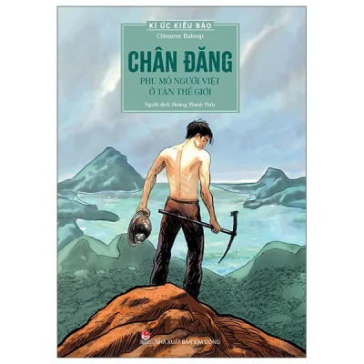 Kí Ức Kiều Bào - Chân Đăng - Phu Mỏ Người Việt Ở Tân Thế Giới - Clément Baloup