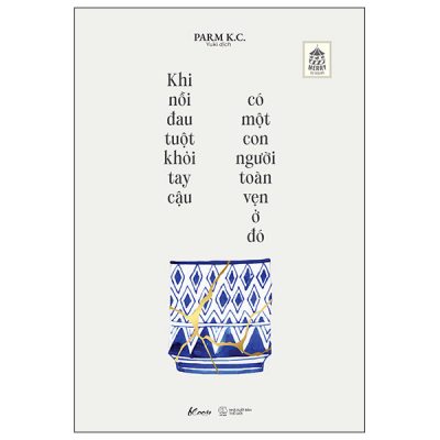 Khi Nỗi Đau Tuột Khỏi Tay Cậu Có Một Con Người Toàn Vẹn Ở Đó - Parm K.C.