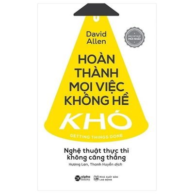 Hoàn Thành Mọi Việc Không Hề Khó - Nghệ Thuật Thực Thi Không Căng Thẳng - David Allen