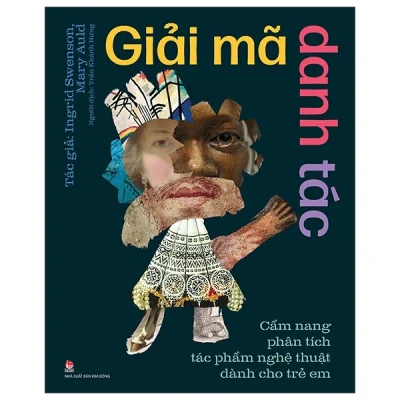 Giải Mã Danh Tác - Cẩm Nang Phân Tích Tác Phẩm Nghệ Thuật Dành Cho Trẻ Em (Bìa Cứng) - Ingrid Swenson, Mary Auld