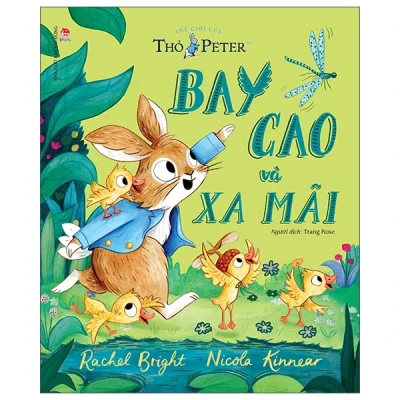 Thế Giới Của Thỏ Peter - Bay Cao Và Xa Mãi - Rachel Bright, Nicola Kinnear