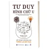 Tư Duy Hình Chữ U - Lối Tư Duy Mở Cửa Cho Tương Lai Đột Phá - Thẩm Thác
