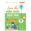 Làm Chủ Kiến Thức Ngữ Văn Lớp 9 Bằng Sơ Đồ Tư Duy – Luyện Thi Vào 10 - Phần 1: Đọc - Hiểu Văn Bản - Nguyễn Quốc Khánh, Xuân Thu